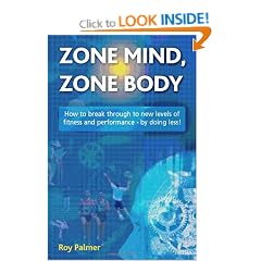 Zone Mind, Zone Body: How to breakthrough to new levels of fitness and performance - by doing less!