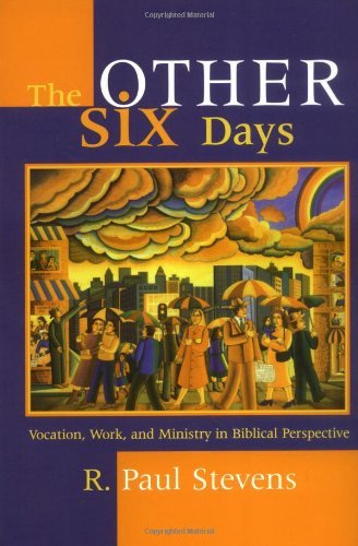 The Other Six Days: Vocation, Work, and Ministry in Biblical Perspective