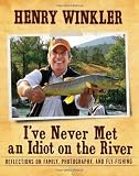 I ve Never Met an Idiot on the River: Reflections on Family, Fishing, and Photography