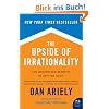 The Upside of Irrationality: The Unexpected Benefits of Defying Logic at Work and at Home