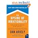 The Upside of Irrationality: The Unexpected Benefits of Defying Logic at Work and at Home