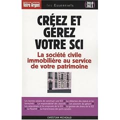 Cr�ez et g�rez votre SCI : Les atouts de la soci�t� civile immobili�re pour constituer et transmettre un patrimoine