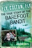 Fly, Colton, Fly: The True Story of the Barefoot Bandit
