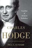 Charles Hodge: Guardian of American Orthodoxy