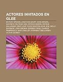 Actores invitados en Glee: Britney Spears, Jonathan Groff, Idina Menzel, Gwyneth Paltrow, Neil Patrick Harris, Patrick Gallagher, Meat Loaf (Spanish Edition)
