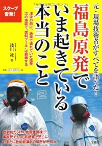 福島原発でいま起きている本当のこと～元・現場技術者がすべてを語った!