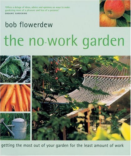 The No-Work Garden: Getting the Most Out of Your Garden for the Least Amount of Work