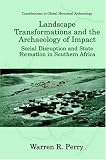 Image of Landscape Transformations and the Archaeology of Impact: Social Disruption and State Formation in Southern Africa (Contributions To Global Historical Archaeology)