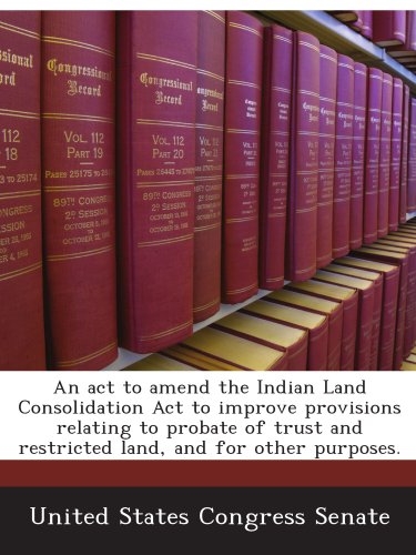 An act to amend the Indian Land Consolidation Act to improve provisions relating to probate of trust and restricted land, and for other purposes.