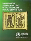 WHO International Standard Terminologies on Traditional Medicine in the Western Pacific Region (A WPRO Publication)