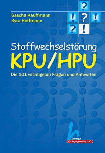 Stoffwechselstörung KPU/HPU: Die 101 wichtigsten Fragen und Antworten: Die 101 wichtigsten Fragen und Antworten (German Edition)