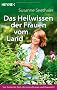 Das Heilwissen der Frauen vom Land: Von Arnika bis Zimt: die besten Rezepte und Hausmittel