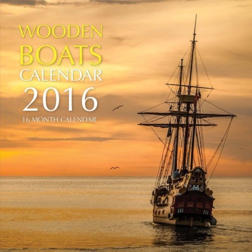 Wooden Boats Calendar 2016: 16 Month Calendar