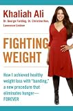 Fighting Weight: How I Achieved Healthy Weight Loss with "Banding," a New Procedure That Eliminates Hunger--Forever