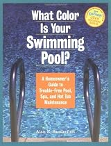 What Color is Your Swimming Pool?: A Homeowner's Guide to Trouble-Free Pool, Spa, and Hot Tub Maintenance