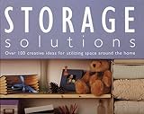 Storage solutions : over 100 creative ideas for utilizing space around the home
