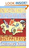 In Search of Kazakhstan: The Land that Disappeared
