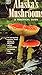 Alaska's Mushrooms: A Practical Guide (Alaska Pocket Guide)