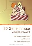 Produkt-Bild: 30 Geheimnisse weiblicher Macht!: Wie Sie ihn rum bekommt, hoch bekommt und wieder klein bekommt