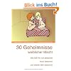 30 Geheimnisse weiblicher Macht!: Wie Sie ihn rum bekommt, hoch bekommt und wieder klein bekommt