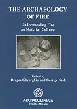 The Archaeology of Fire: Understanding Fire as Material Culture (Archaeolingua Series Minor)