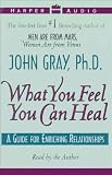 from John Gray What You Feel You Can Heal: Guide for Enriching Relationships