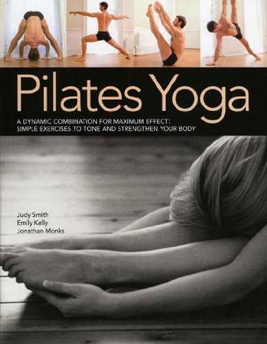pilates yoga a dynamic combination for maximum effect simple exercises to tone and strengthen your body