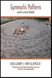 Gymnastic Patterns with Leslie Webb Volume 1 - Influence: Training the Half-Halt, Bending the Jaw, Rhythm and Regularity