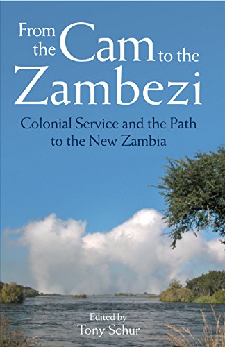 From the Cam to the Zambezi: Colonial Service and the Path to the New Zambia