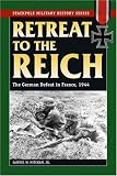 Retreat to the Reich: The German Defeat in France, 1944 (Stackpole Military History)