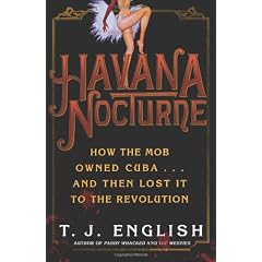 Havana Nocturne: How the Mob Owned Cuba...and Then Lost It to the Revolution