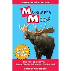 Mugged By A Moose: True Tales to make you Laugh, Chortle, Snicker and Feel Inspired