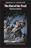 The End Of The Trail: Western Stories (The Works of Robert E. Howard)