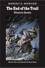 The End Of The Trail: Western Stories (The Works of Robert E. Howard)