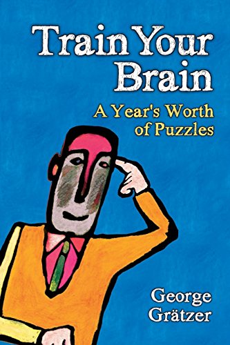 Train Your Brain: A Year's Worth of Puzzles by George Gratzer (28-Apr-2011) Paperback