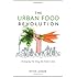 The Urban Food Revolution: Changing the Way We Feed Cities