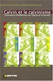 Calvin et le calvinisme : Cinq si�cles d'influences sur l'Eglise et la Soci�t�