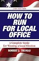 How to Run for Local Office, Revised-second edition, 2008. An extensive step-by-step guide to help you win your election, along with valuable advice for you after you take office.