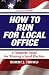 How to Run for Local Office, Revised-second edition, 2008. An extensive step-by-step guide to help you win your election, along with valuable advice for you after you take office.