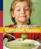  : "Her mit dem Gemüse, Mama!": 6 einfache Strategien, wie Ihr Kind Obst und Gemüse lieben lernt
