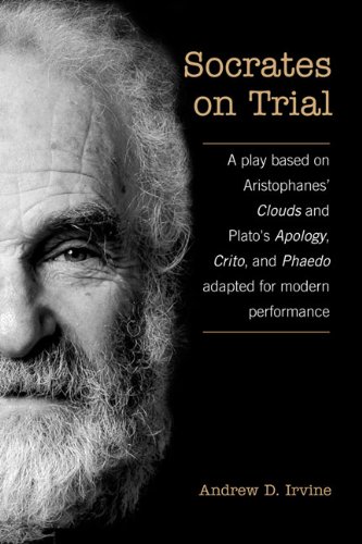 Socrates on Trial: A Play Based on Aristophane's Clouds and Plato's Apology, Crito, and Phaedo Adapted for Modern Performance