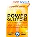 Power Questions: Build Relationships, Win New Business, and Influence Others
