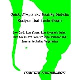 Quick, Simple and Healthy Diabetic Recipes That Taste Great_ Low Carb, Low Sugar, Low Glycemic Index But You'll Love'em, w_ Meal Planner and Snacks, Including Vegetarian