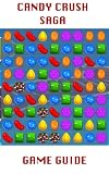 Candy Crush Saga: The Sweet, Tasty, Divine and Delicious Guide to Playing Candy Crush Saga - Tips, Hints and Cheats!