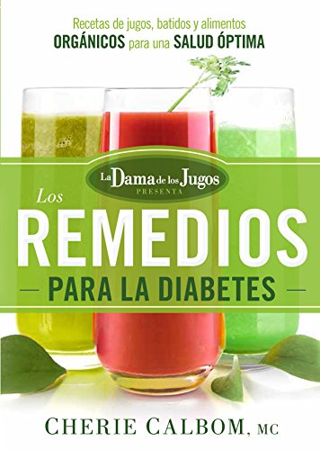 Los remedios para la Diabetes de la Dama de los Jugos: Recetas de jugos, batidos y alimentos orgánicos para una salud óptima (Spanish Edition)