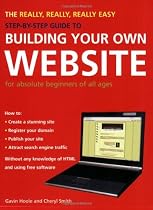 The Really, Really, Really Easy Step-by-Step Guide to Building Your Own Website: For Absolute Beginners of All Ages (Really, Really, Really Easy Step-By-Step Guide To...)