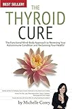 The Thyroid Cure: The Functional Mind-Body Approach to Reversing Your Autoimmune Condition and Reclaiming Your Health!