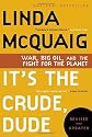 It's the Crude, Dude : War, Big Oil and the Fight for the Planet