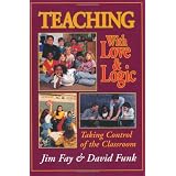 Teaching with Love & Logic: Taking Control of the Classroom ~ Jim Fay