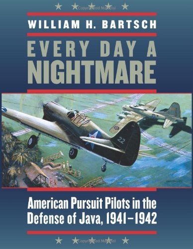 Every Day a Nightmare: American Pursuit Pilots in the Defense of Java, 1941-1942 (Williams-Ford Texas A&M University Military History Series)